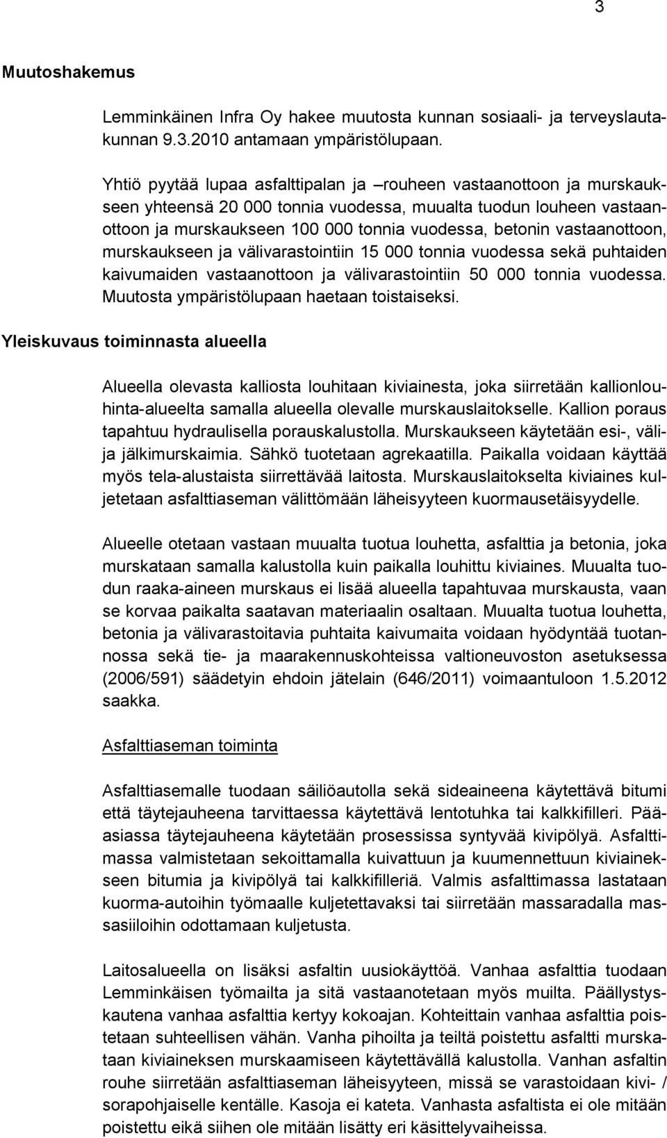 vastaanottoon, murskaukseen ja välivarastointiin 15 000 tonnia vuodessa sekä puhtaiden kaivumaiden vastaanottoon ja välivarastointiin 50 000 tonnia vuodessa.