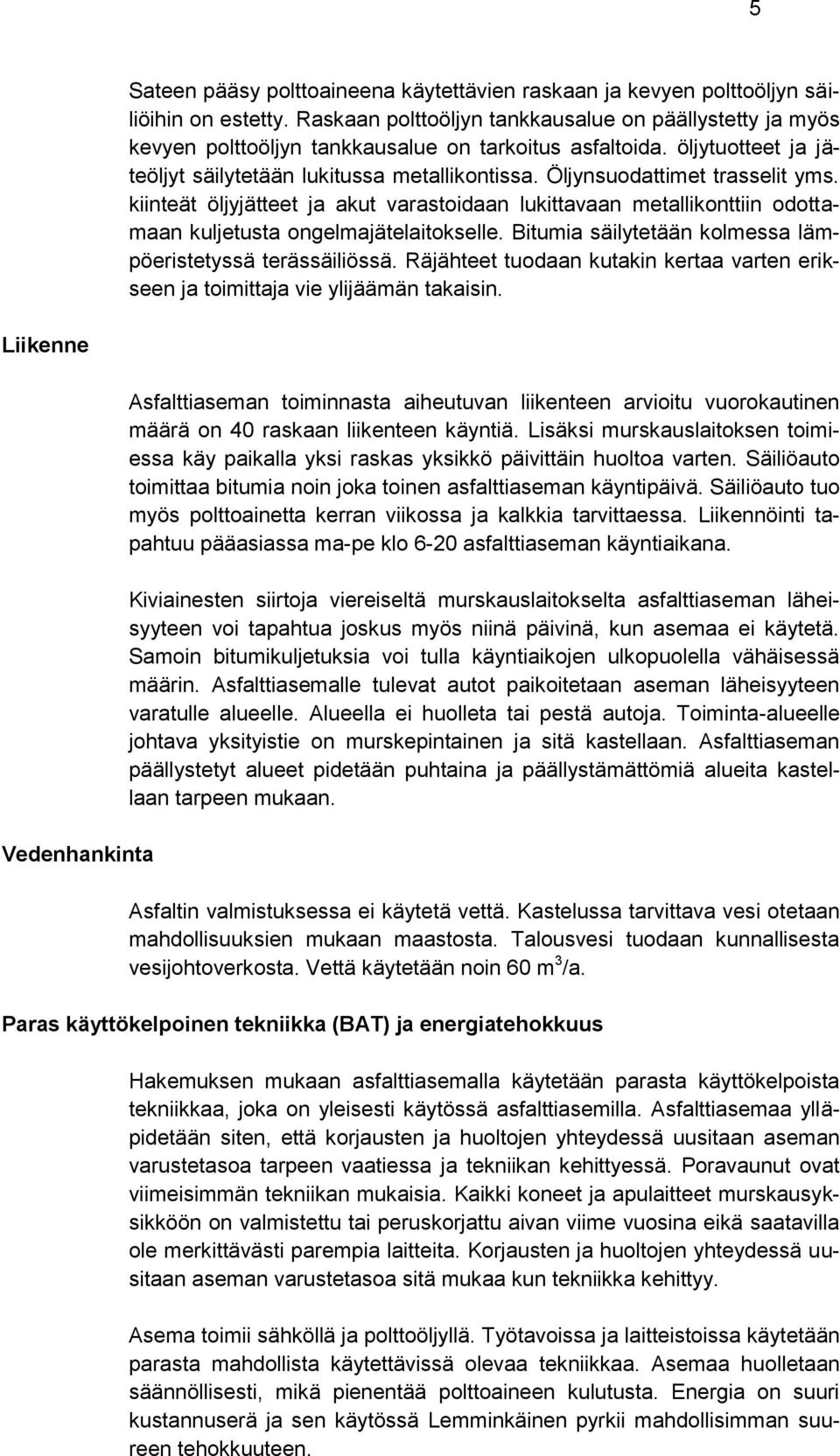 Öljynsuodattimet trasselit yms. kiinteät öljyjätteet ja akut varastoidaan lukittavaan metallikonttiin odottamaan kuljetusta ongelmajätelaitokselle.