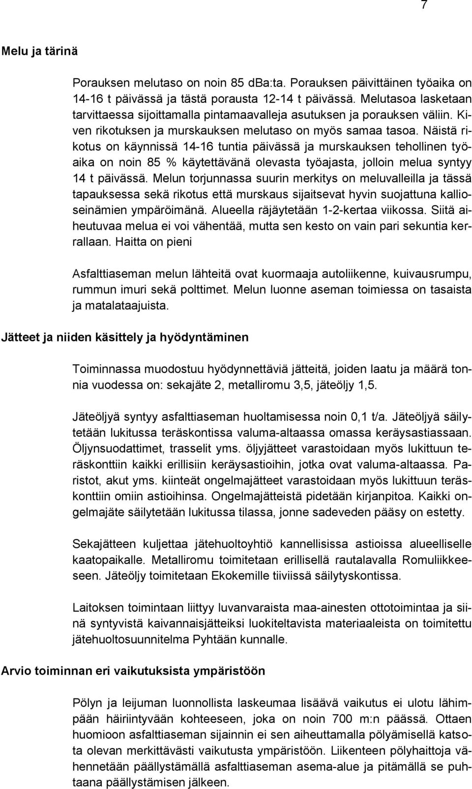 Näistä rikotus on käynnissä 14-16 tuntia päivässä ja murskauksen tehollinen työaika on noin 85 % käytettävänä olevasta työajasta, jolloin melua syntyy 14 t päivässä.