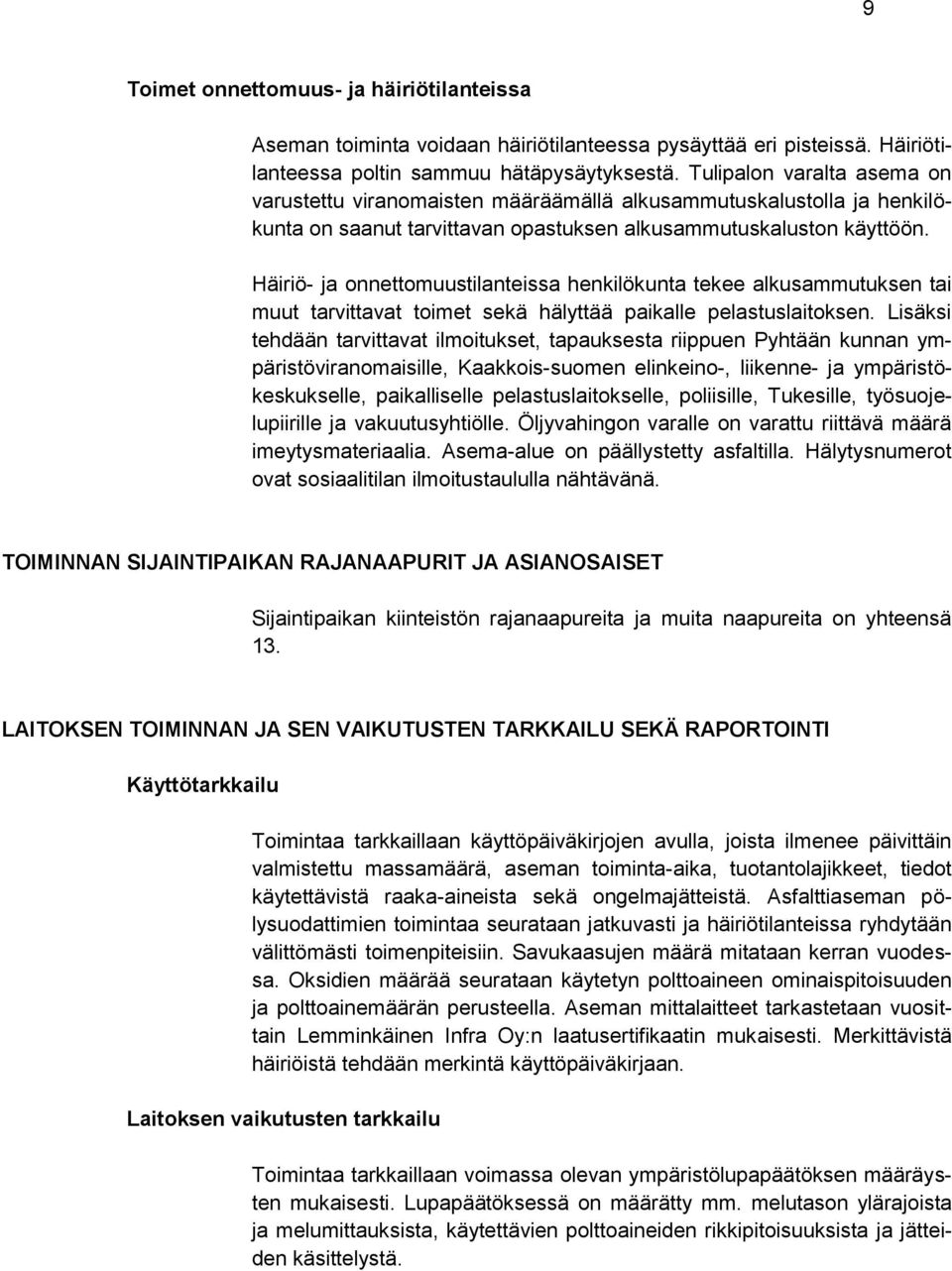 Häiriö- ja onnettomuustilanteissa henkilökunta tekee alkusammutuksen tai muut tarvittavat toimet sekä hälyttää paikalle pelastuslaitoksen.