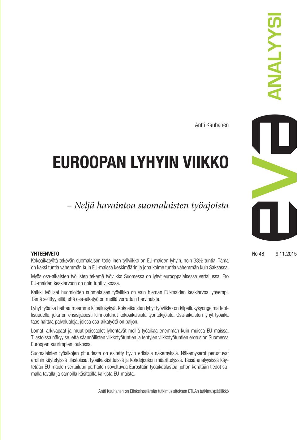 Ero EU-maiden keskiarvoon on noin tunti viikossa. Kaikki työlliset huomioiden suomalaisen työviikko on vain hieman EU-maiden keskiarvoa lyhyempi.