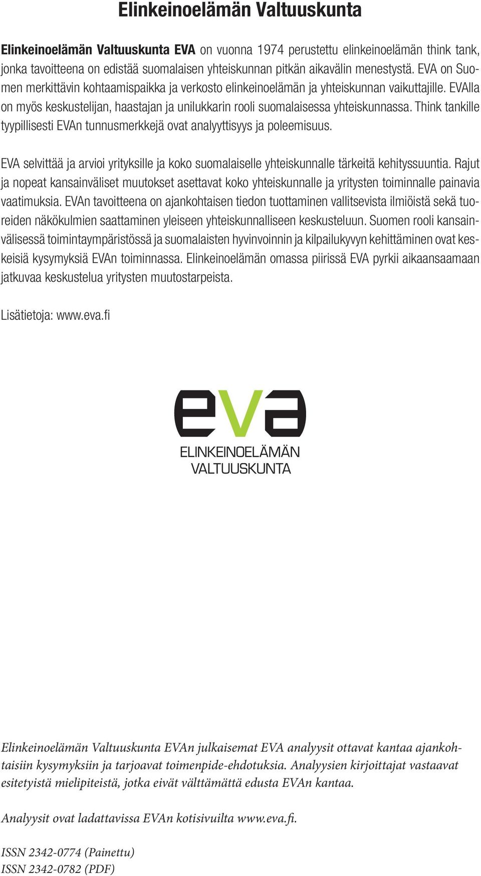 Think tankille tyypillisesti EVAn tunnusmerkkejä ovat analyyttisyys ja poleemisuus. EVA selvittää ja arvioi yrityksille ja koko suomalaiselle yhteiskunnalle tärkeitä kehityssuuntia.