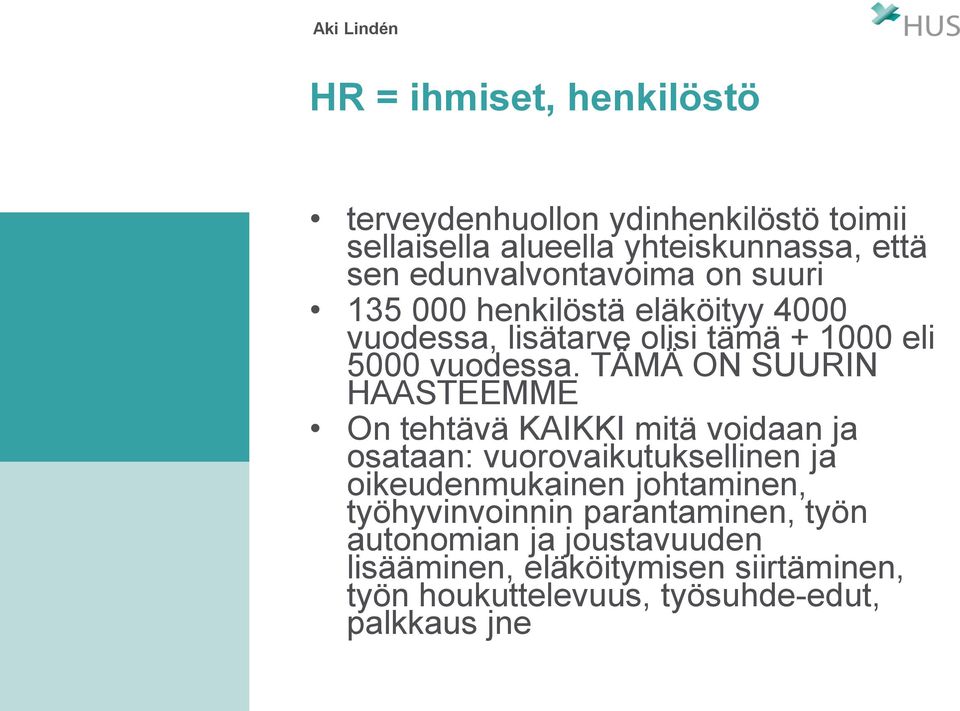 TÄMÄ ON SUURIN HAASTEEMME On tehtävä KAIKKI mitä voidaan ja osataan: vuorovaikutuksellinen ja oikeudenmukainen johtaminen,