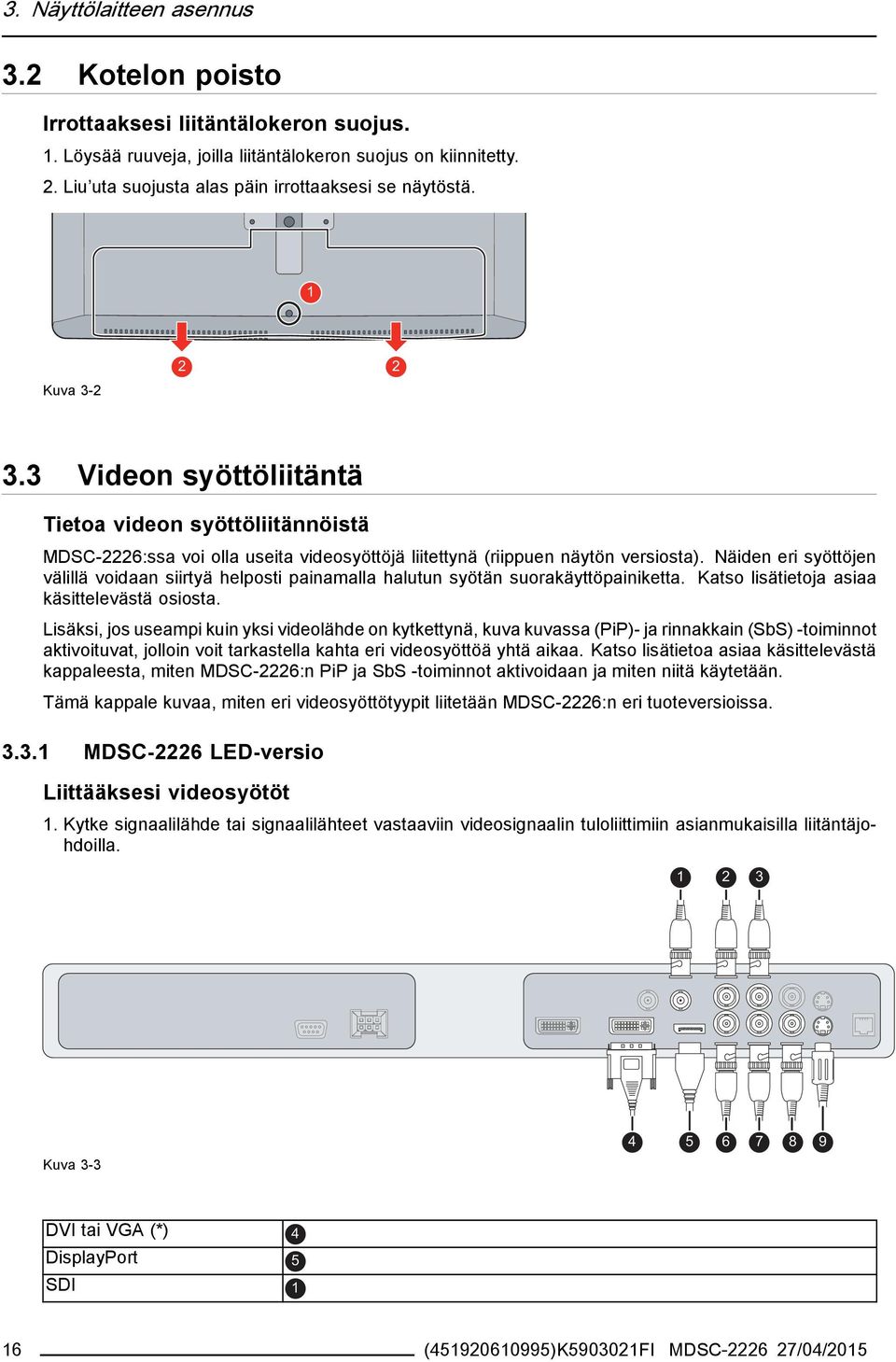 3 Videon syöttöliitäntä Tietoa videon syöttöliitännöistä MDSC-2226:ssa voi olla useita videosyöttöjä liitettynä (riippuen näytön versiosta).