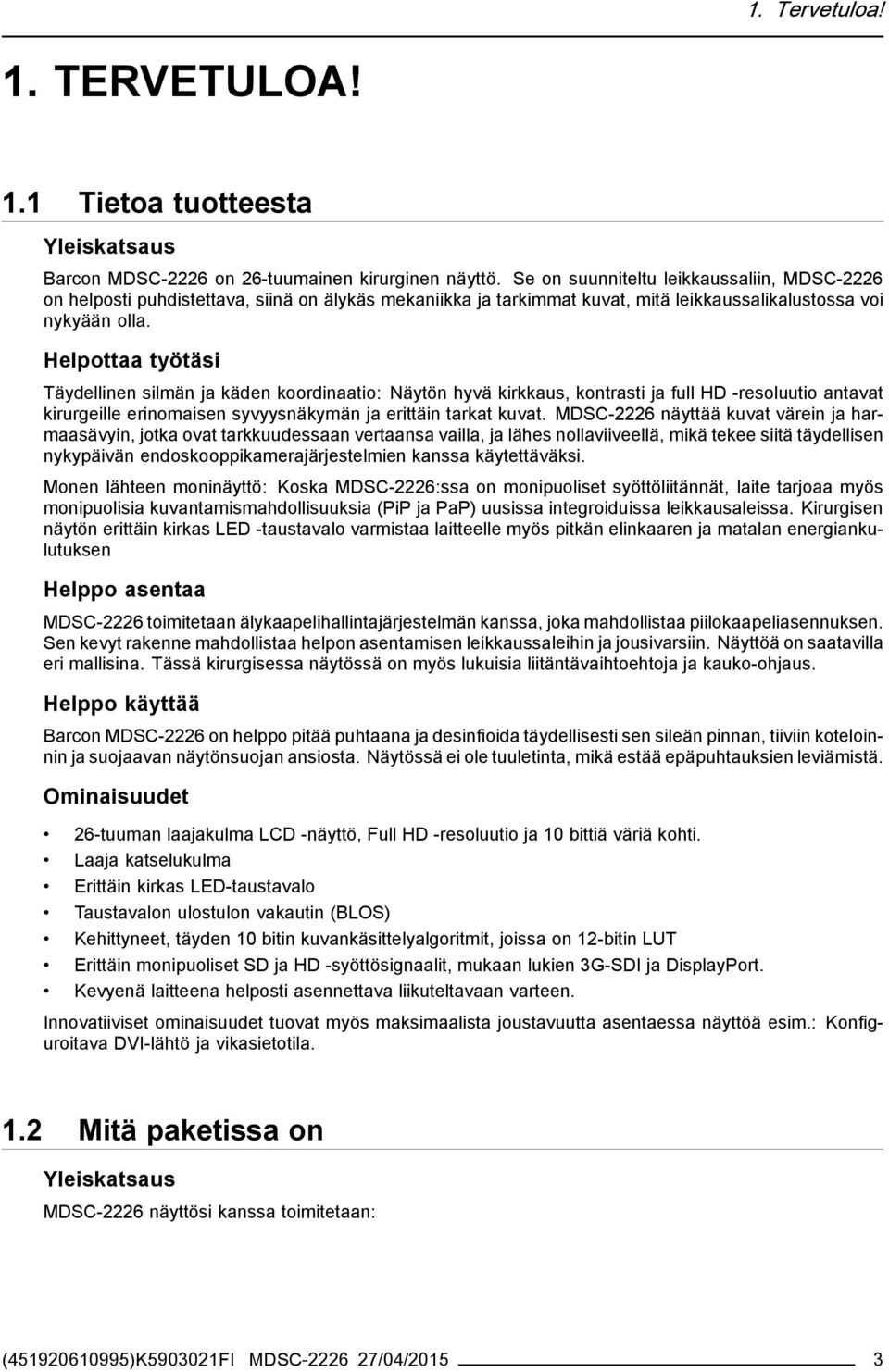 Helpottaa työtäsi Täydellinen silmän ja käden koordinaatio: Näytön hyvä kirkkaus, kontrasti ja full HD -resoluutio antavat kirurgeille erinomaisen syvyysnäkymän ja erittäin tarkat kuvat.