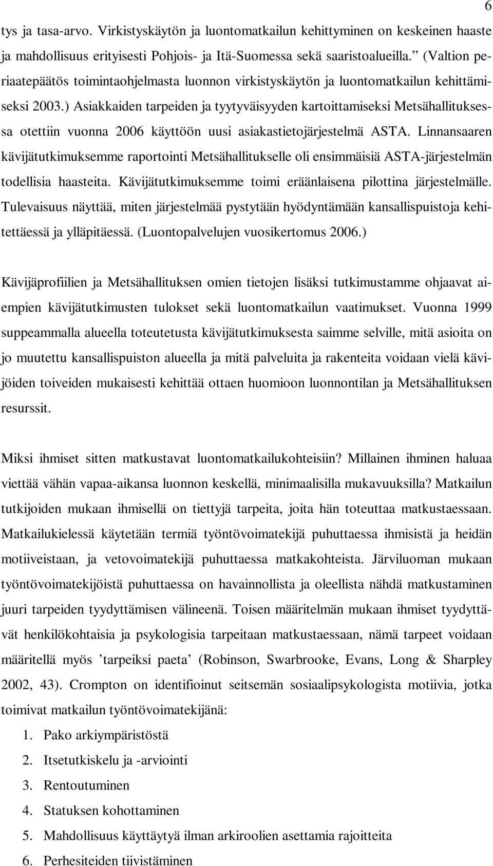 ) Asiakkaiden tarpeiden ja tyytyväisyyden kartoittamiseksi Metsähallituksessa otettiin vuonna 2006 käyttöön uusi asiakastietojärjestelmä ASTA.