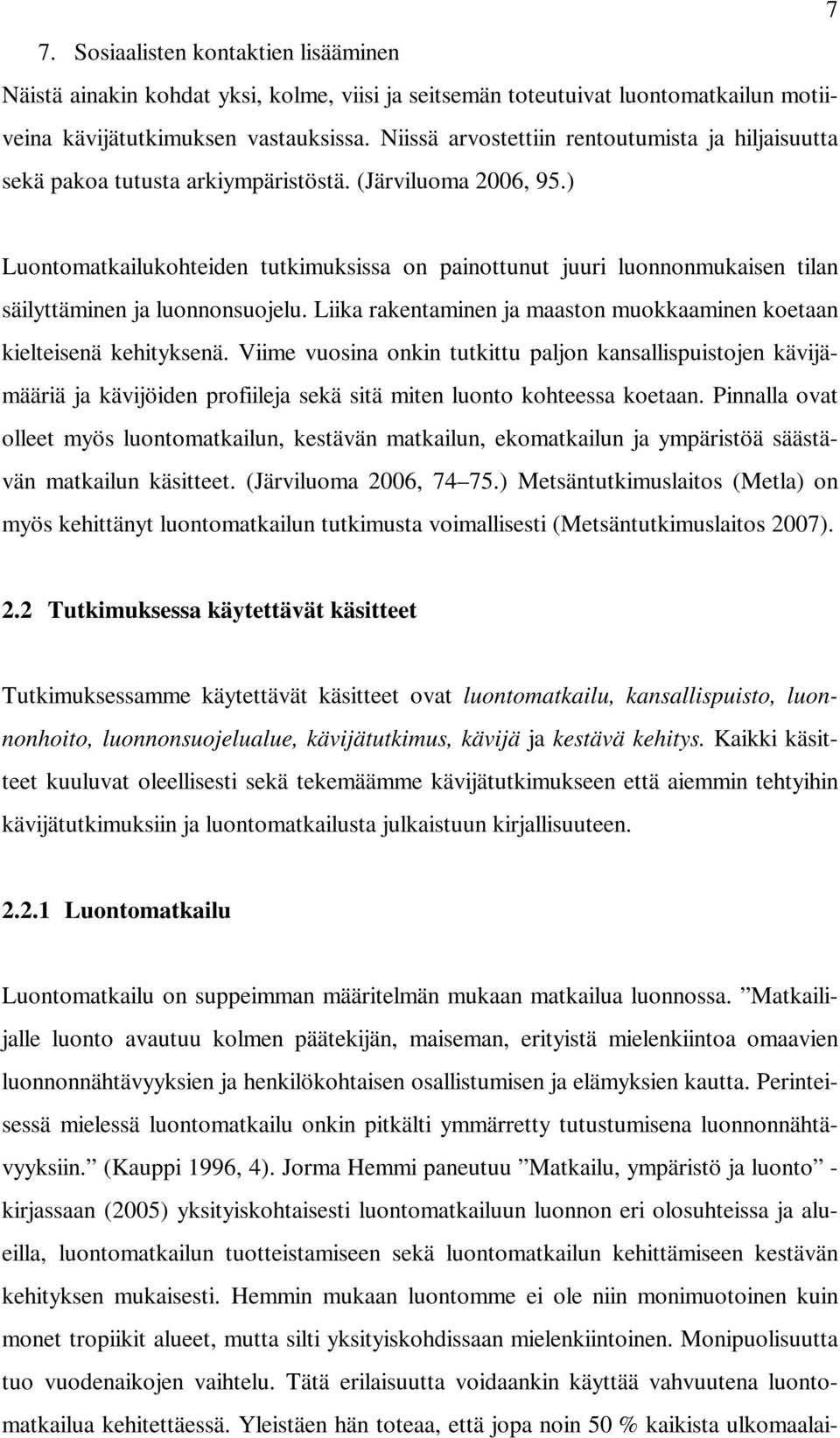 ) Luontomatkailukohteiden tutkimuksissa on painottunut juuri luonnonmukaisen tilan säilyttäminen ja luonnonsuojelu. Liika rakentaminen ja maaston muokkaaminen koetaan kielteisenä kehityksenä.