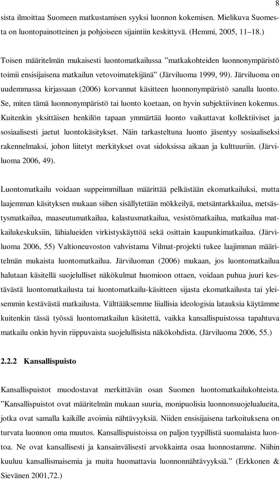 Järviluoma on uudemmassa kirjassaan (2006) korvannut käsitteen luonnonympäristö sanalla luonto. Se, miten tämä luonnonympäristö tai luonto koetaan, on hyvin subjektiivinen kokemus.