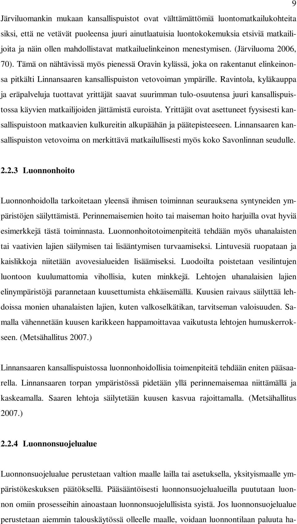 Tämä on nähtävissä myös pienessä Oravin kylässä, joka on rakentanut elinkeinonsa pitkälti Linnansaaren kansallispuiston vetovoiman ympärille.