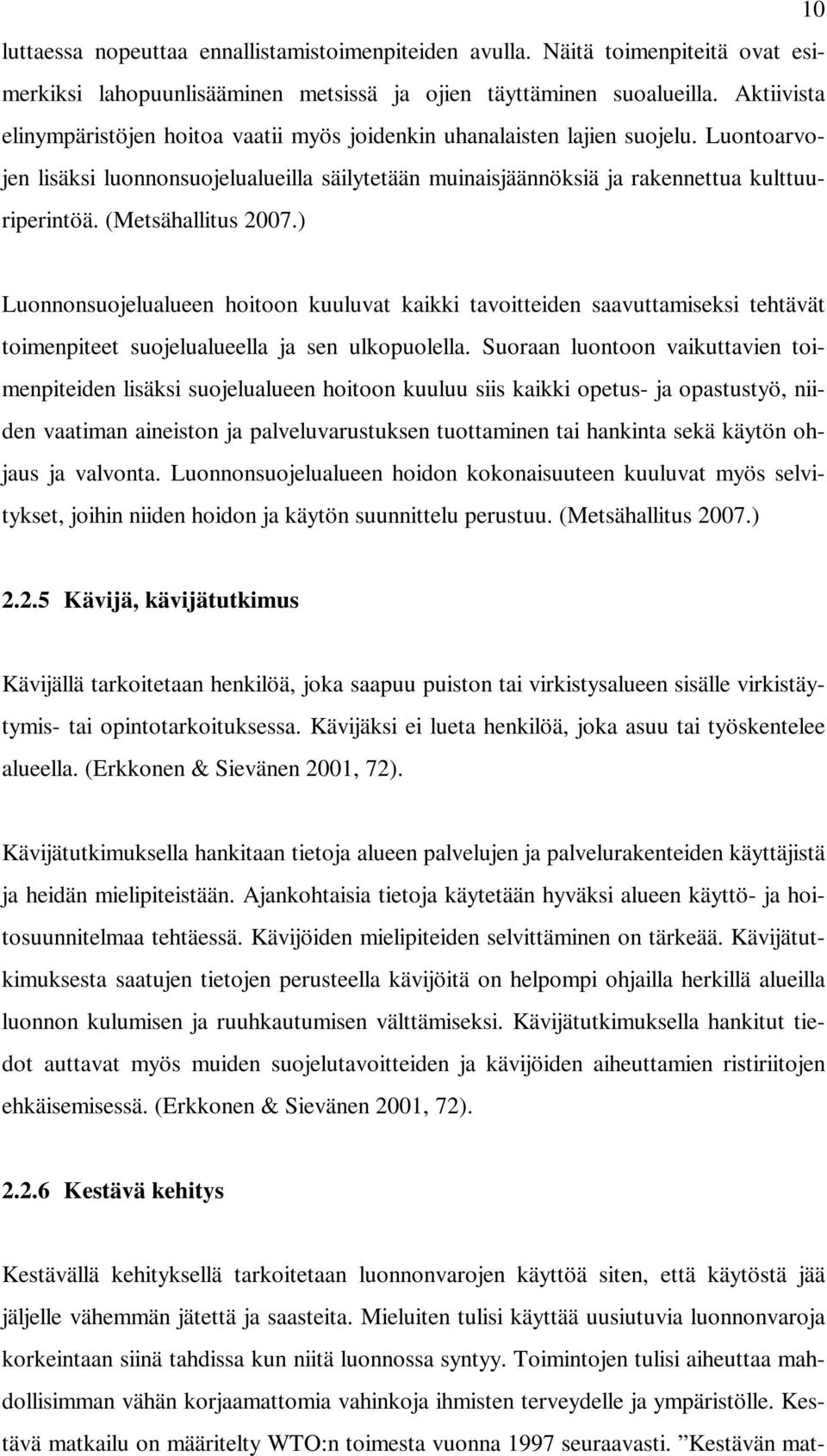 (Metsähallitus 2007.) Luonnonsuojelualueen hoitoon kuuluvat kaikki tavoitteiden saavuttamiseksi tehtävät toimenpiteet suojelualueella ja sen ulkopuolella.