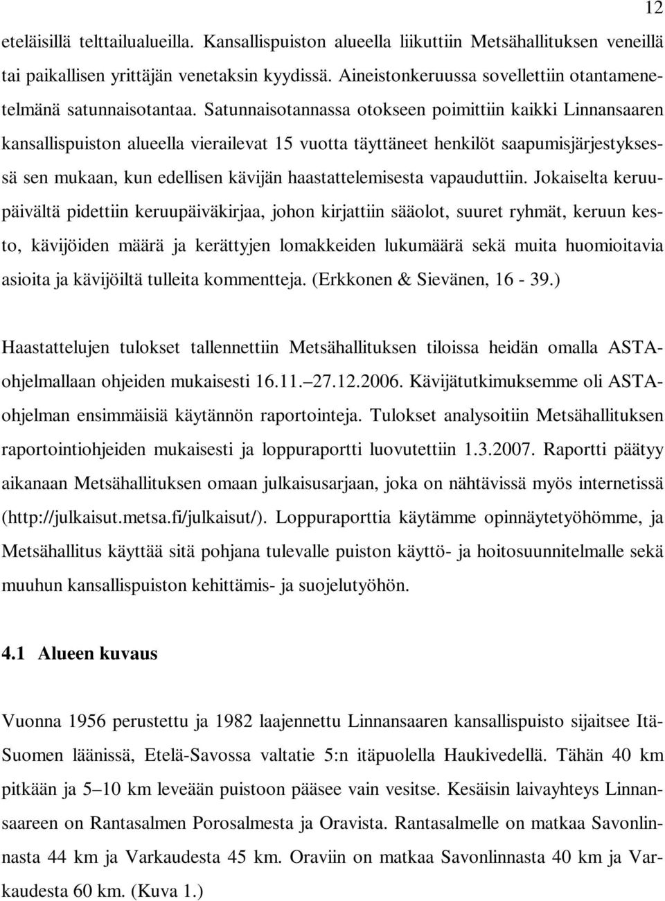 Satunnaisotannassa otokseen poimittiin kaikki Linnansaaren kansallispuiston alueella vierailevat 15 vuotta täyttäneet henkilöt saapumisjärjestyksessä sen mukaan, kun edellisen kävijän