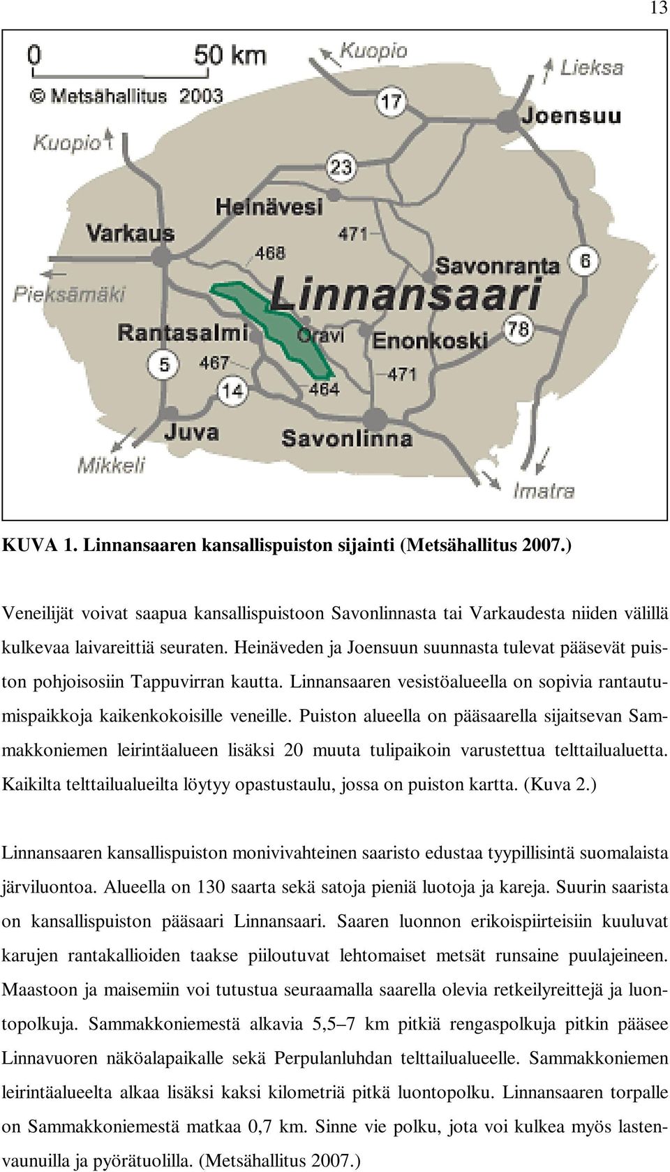 Puiston alueella on pääsaarella sijaitsevan Sammakkoniemen leirintäalueen lisäksi 20 muuta tulipaikoin varustettua telttailualuetta.