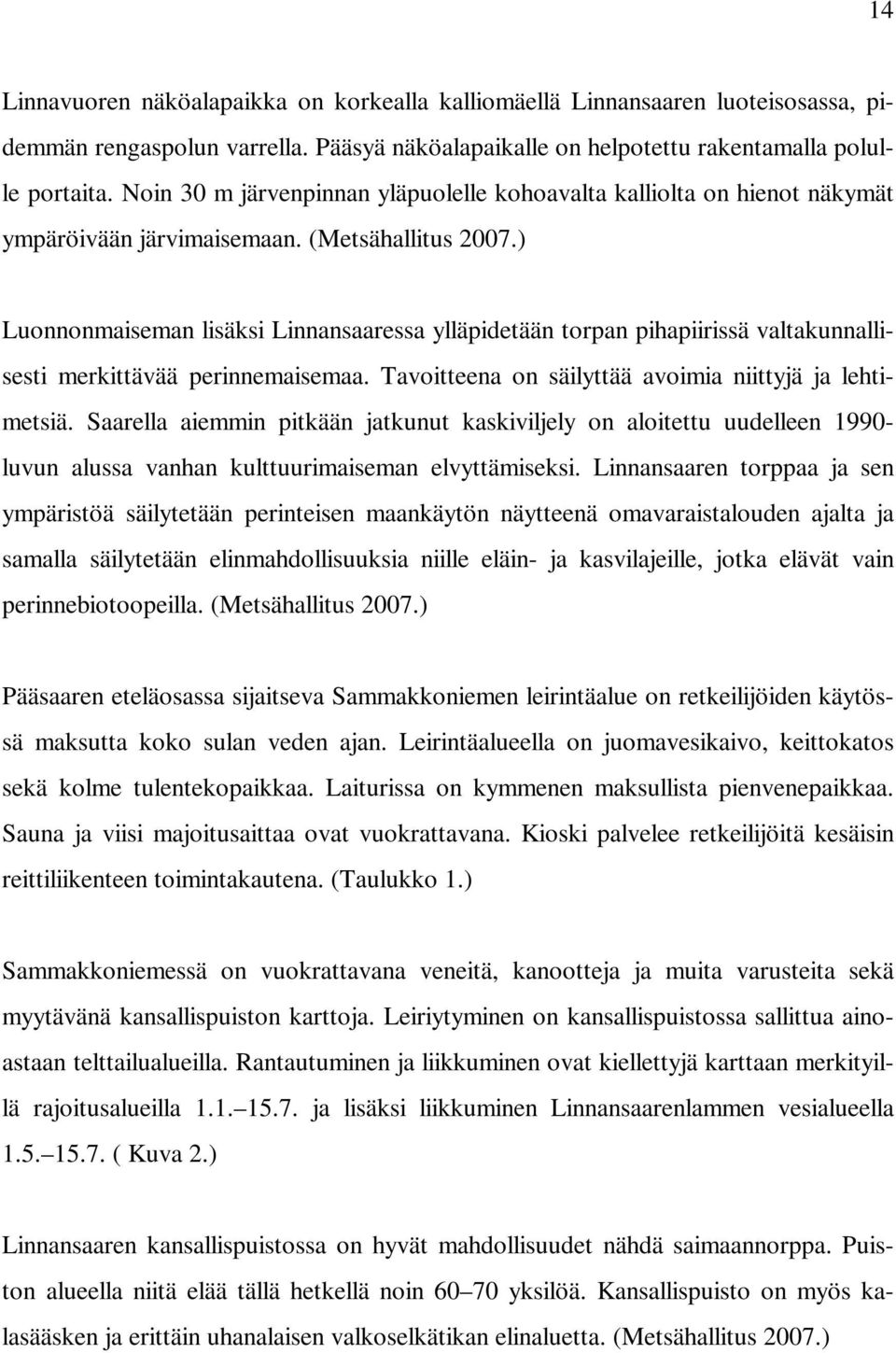 ) Luonnonmaiseman lisäksi Linnansaaressa ylläpidetään torpan pihapiirissä valtakunnallisesti merkittävää perinnemaisemaa. Tavoitteena on säilyttää avoimia niittyjä ja lehtimetsiä.