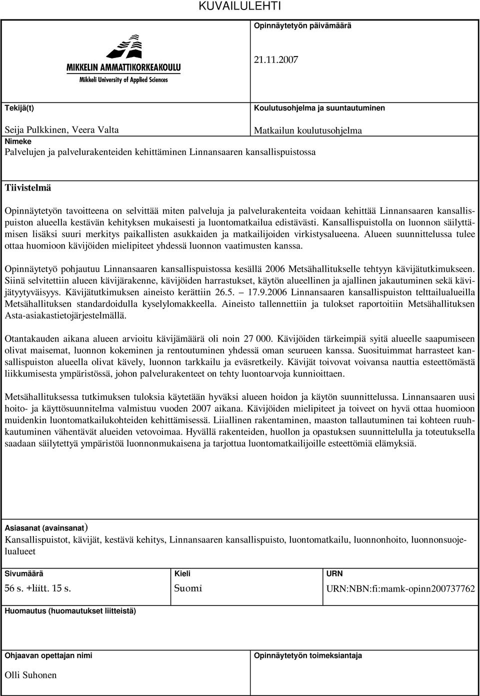 Tiivistelmä Opinnäytetyön tavoitteena on selvittää miten palveluja ja palvelurakenteita voidaan kehittää Linnansaaren kansallispuiston alueella kestävän kehityksen mukaisesti ja luontomatkailua
