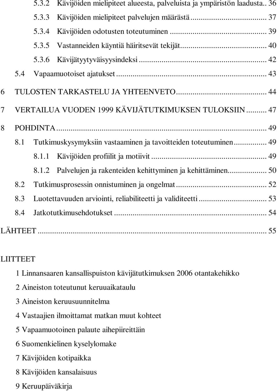 1 Tutkimuskysymyksiin vastaaminen ja tavoitteiden toteutuminen... 49 8.1.1 Kävijöiden profiilit ja motiivit... 49 8.1.2 Palvelujen ja rakenteiden kehittyminen ja kehittäminen... 50 8.