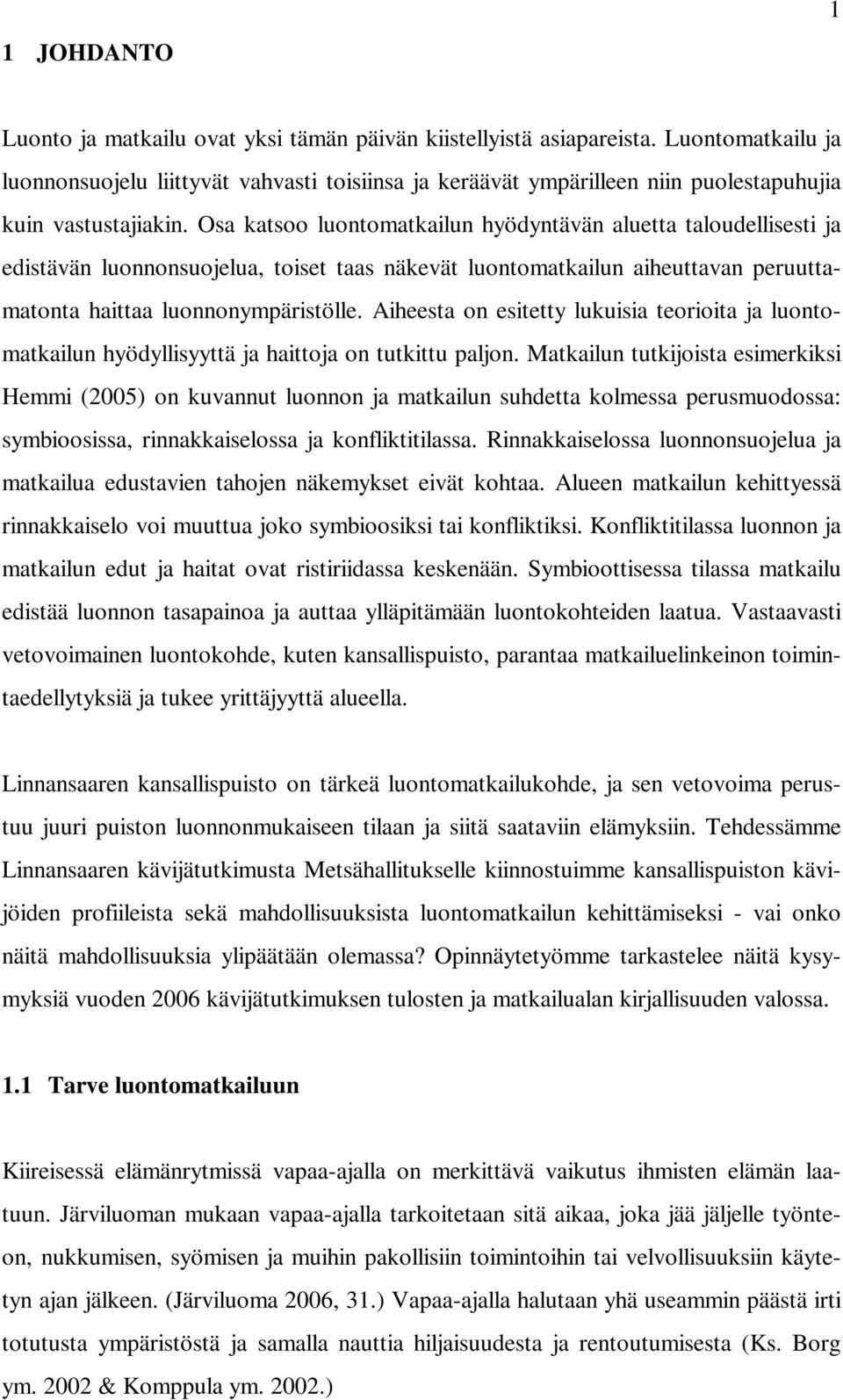 Osa katsoo luontomatkailun hyödyntävän aluetta taloudellisesti ja edistävän luonnonsuojelua, toiset taas näkevät luontomatkailun aiheuttavan peruuttamatonta haittaa luonnonympäristölle.