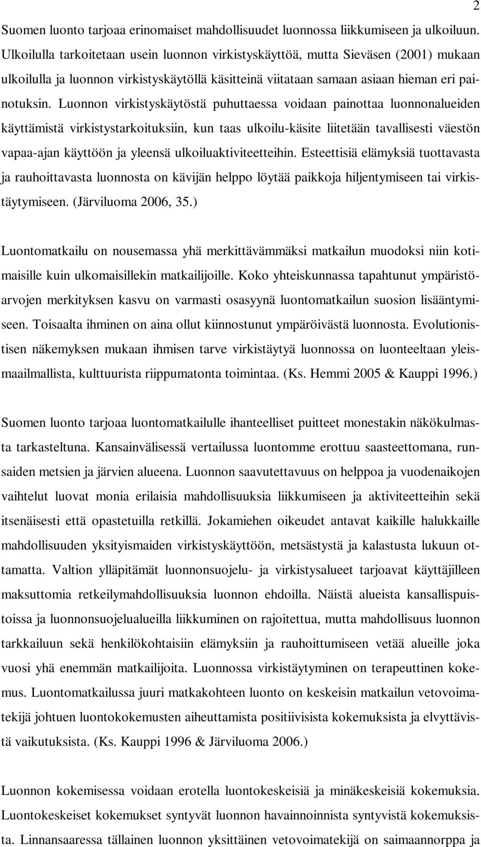 Luonnon virkistyskäytöstä puhuttaessa voidaan painottaa luonnonalueiden käyttämistä virkistystarkoituksiin, kun taas ulkoilu-käsite liitetään tavallisesti väestön vapaa-ajan käyttöön ja yleensä