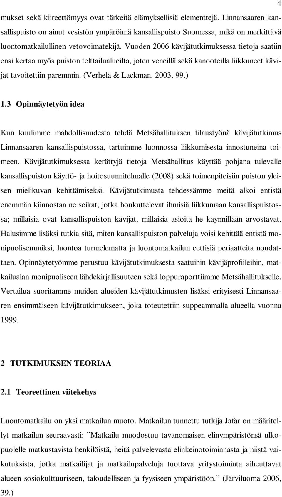Vuoden 2006 kävijätutkimuksessa tietoja saatiin ensi kertaa myös puiston telttailualueilta, joten veneillä sekä kanooteilla liikkuneet kävijät tavoitettiin paremmin. (Verhelä & Lackman. 2003, 99.) 1.
