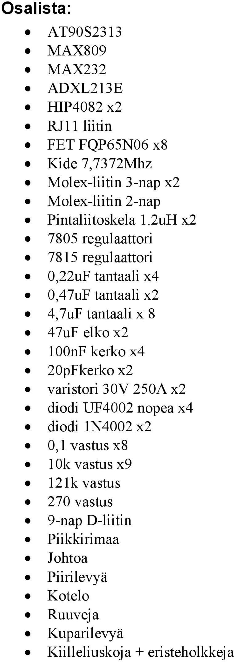 2uH x2 7805 regulaattori 7815 regulaattori 0,22uF tantaali x4 0,47uF tantaali x2 4,7uF tantaali x 8 47uF elko x2 100nF kerko x4