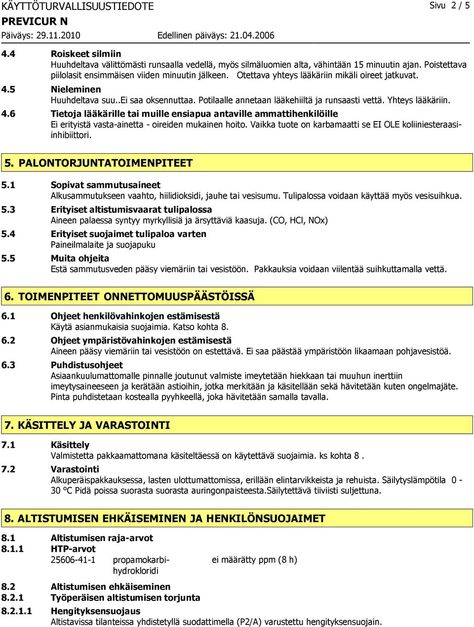 Potilaalle annetaan lääkehiiltä ja runsaasti vettä. Yhteys lääkäriin. 4.6 Tietoja lääkärille tai muille ensiapua antaville ammattihenkilöille Ei erityistä vasta-ainetta - oireiden mukainen hoito.