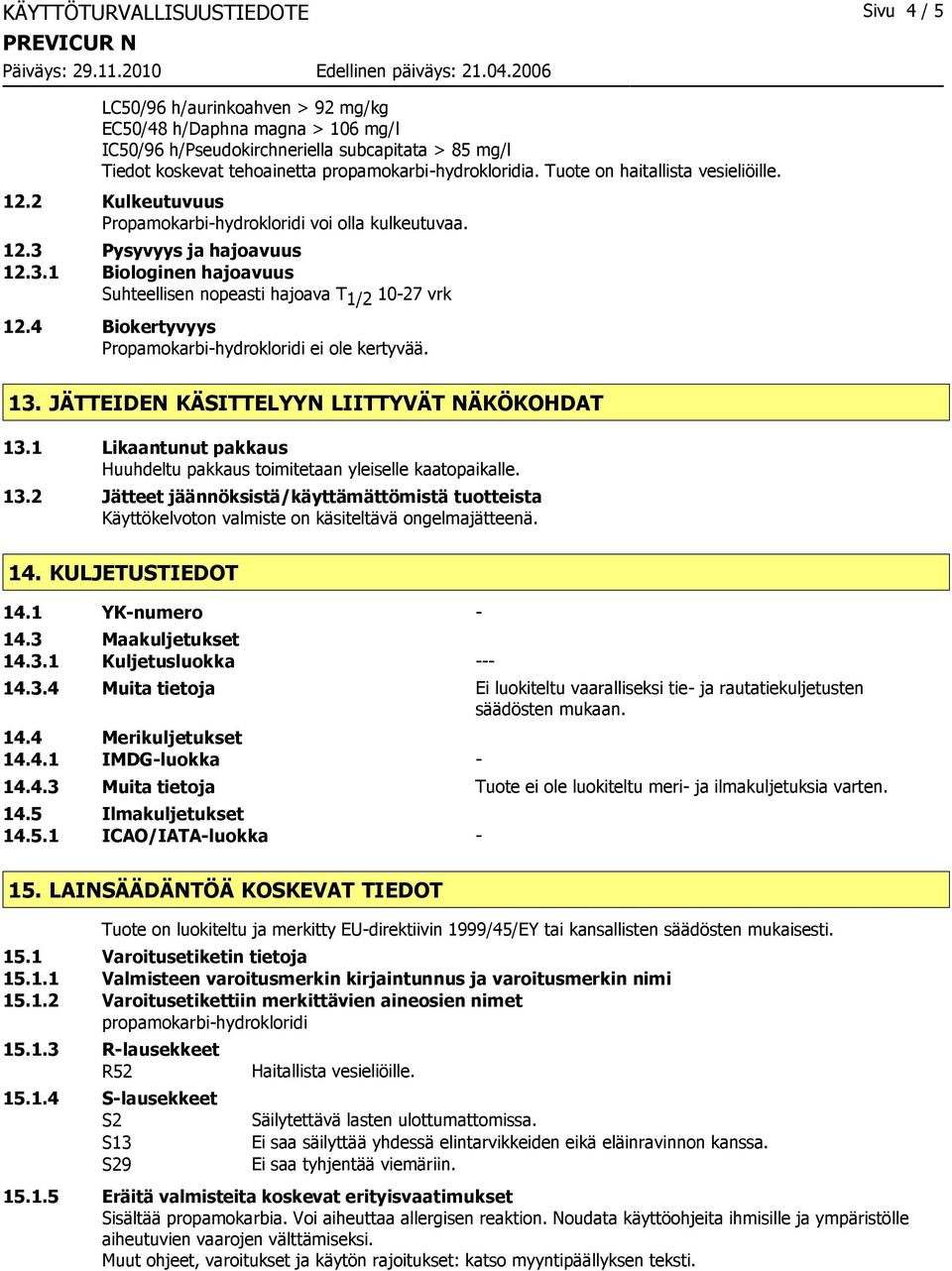 Pysyvyys ja hajoavuus 12.3.1 Biologinen hajoavuus Suhteellisen nopeasti hajoava T 1/2 10-27 vrk 12.4 Biokertyvyys Propamokarbi-hydrokloridi ei ole kertyvää. 13.