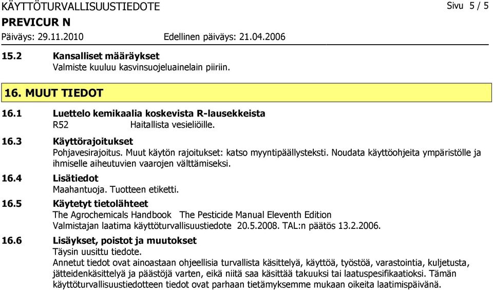 4 Lisätiedot Maahantuoja. Tuotteen etiketti. 16.5 Käytetyt tietolähteet The Agrochemicals Handbook The Pesticide Manual Eleventh Edition Valmistajan laatima käyttöturvallisuustiedote 20.5.2008.