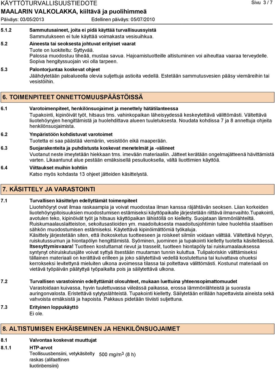 3 Palontorjuntaa koskevat ohjeet Jäähdytetään paloalueella olevia suljettuja astioita vedellä. Estetään sammutusvesien pääsy viemäreihin tai vesistöihin. 6. TOIMENPITEET ONNETTOMUUSPÄÄSTÖISSÄ 6.