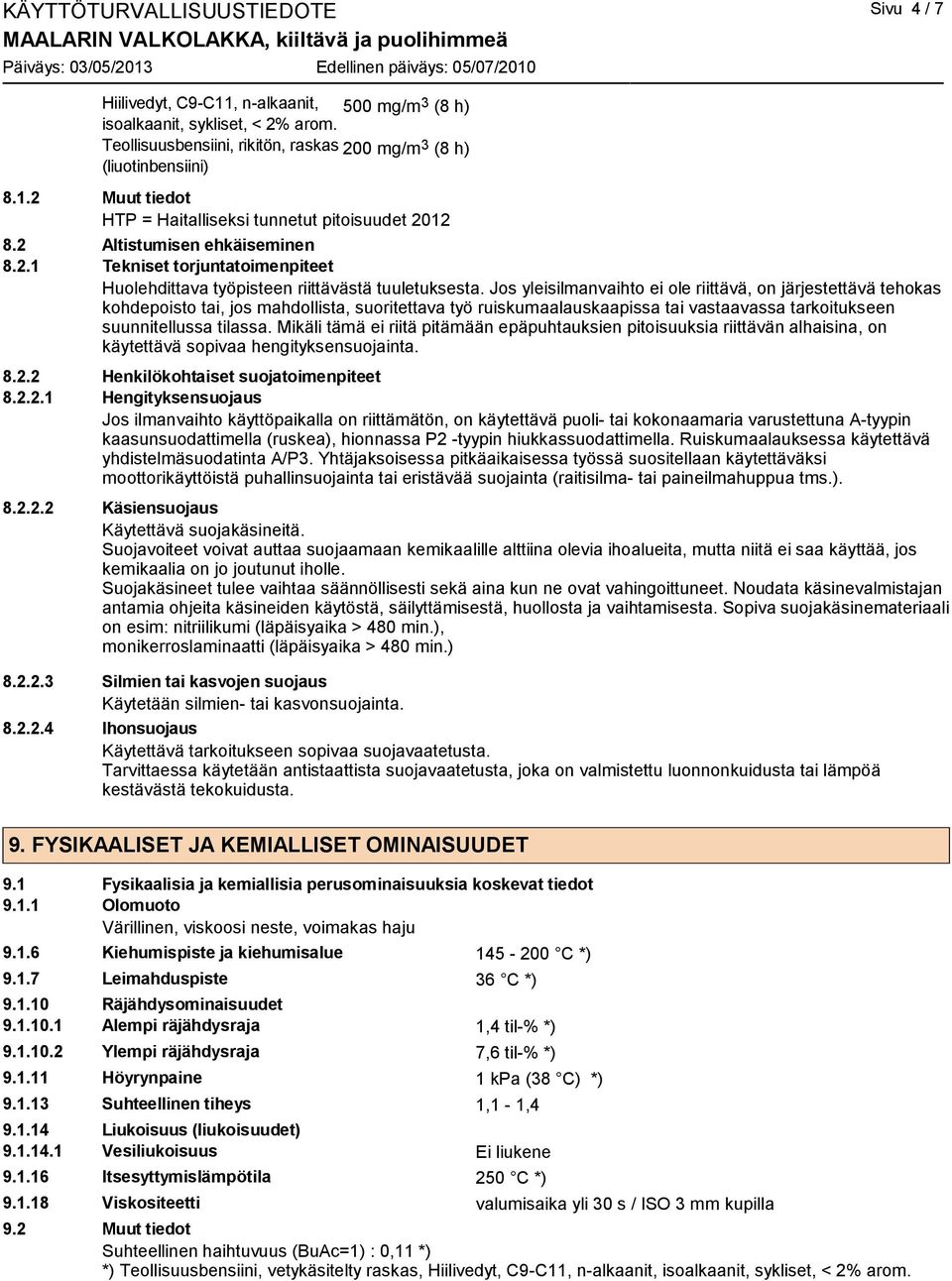 Jos yleisilmanvaihto ei ole riittävä, on järjestettävä tehokas kohdepoisto tai, jos mahdollista, suoritettava työ ruiskumaalauskaapissa tai vastaavassa tarkoitukseen suunnitellussa tilassa.