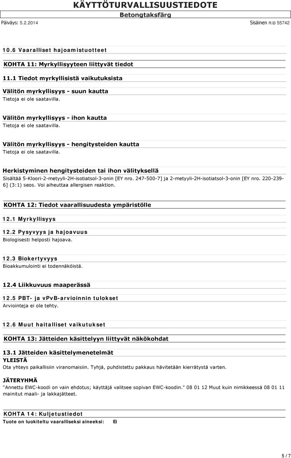 Herkistyminen hengitysteiden tai ihon välityksellä Sisältää 5 Kloori 2 metyyli 2H isotiatsol 3 onin [EY nro. 247 500 7] ja 2 metyyli 2H isotiatsol 3 onin [EY nro. 220 239 6] (3:1) seos.