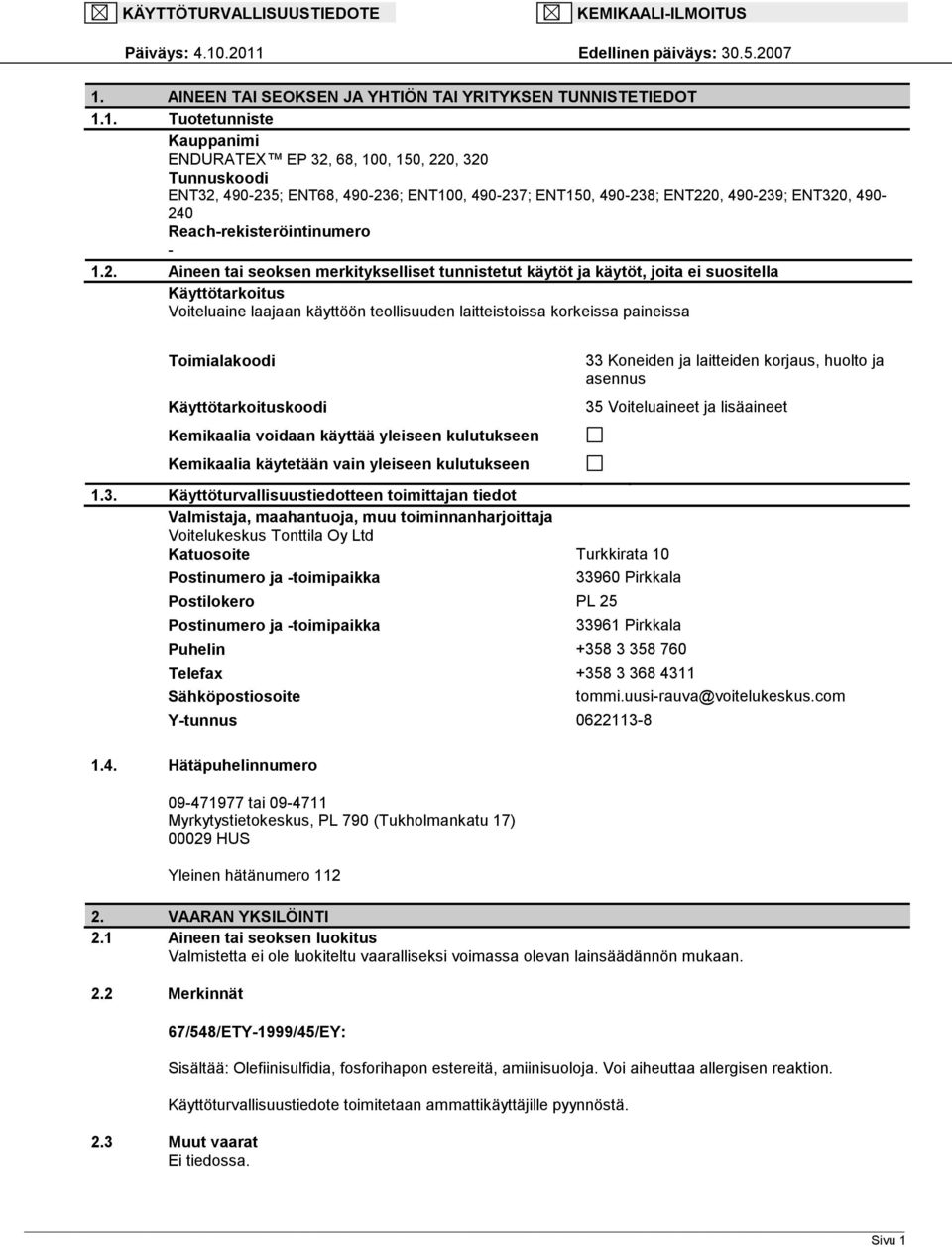 1. Tuotetunniste Kauppanimi ENDURATEX EP 32, 68, 100, 150, 220, 320 Tunnuskoodi ENT32, 490235; ENT68, 490236; ENT100, 490237; ENT150, 490238; ENT220, 490239; ENT320, 490 240 Reachrekisteröintinumero