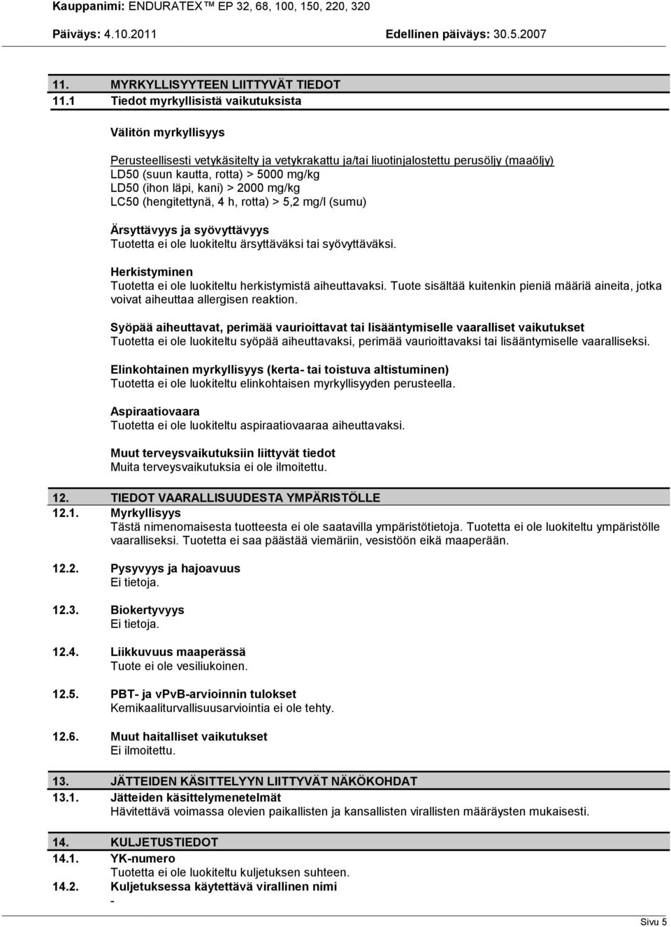 läpi, kani) > 2000 mg/kg LC50 (hengitettynä, 4 h, rotta) > 5,2 mg/l (sumu) Ärsyttävyys ja syövyttävyys Tuotetta ei ole luokiteltu ärsyttäväksi tai syövyttäväksi.