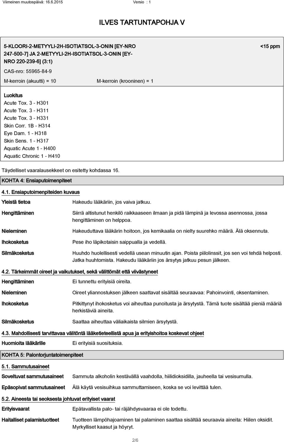 1 - H317 Aquatic Acute 1 - H400 Aquatic Chronic 1 - H410 Täydelliset vaaralausekkeet on esitetty kohdassa 16. KOHTA 4: Ensiaputoimenpiteet 4.1. Ensiaputoimenpiteiden kuvaus Yleistä tietoa Hengittäminen Nieleminen Ihokosketus Silmäkosketus Hakeudu lääkäriin, jos vaiva jatkuu.