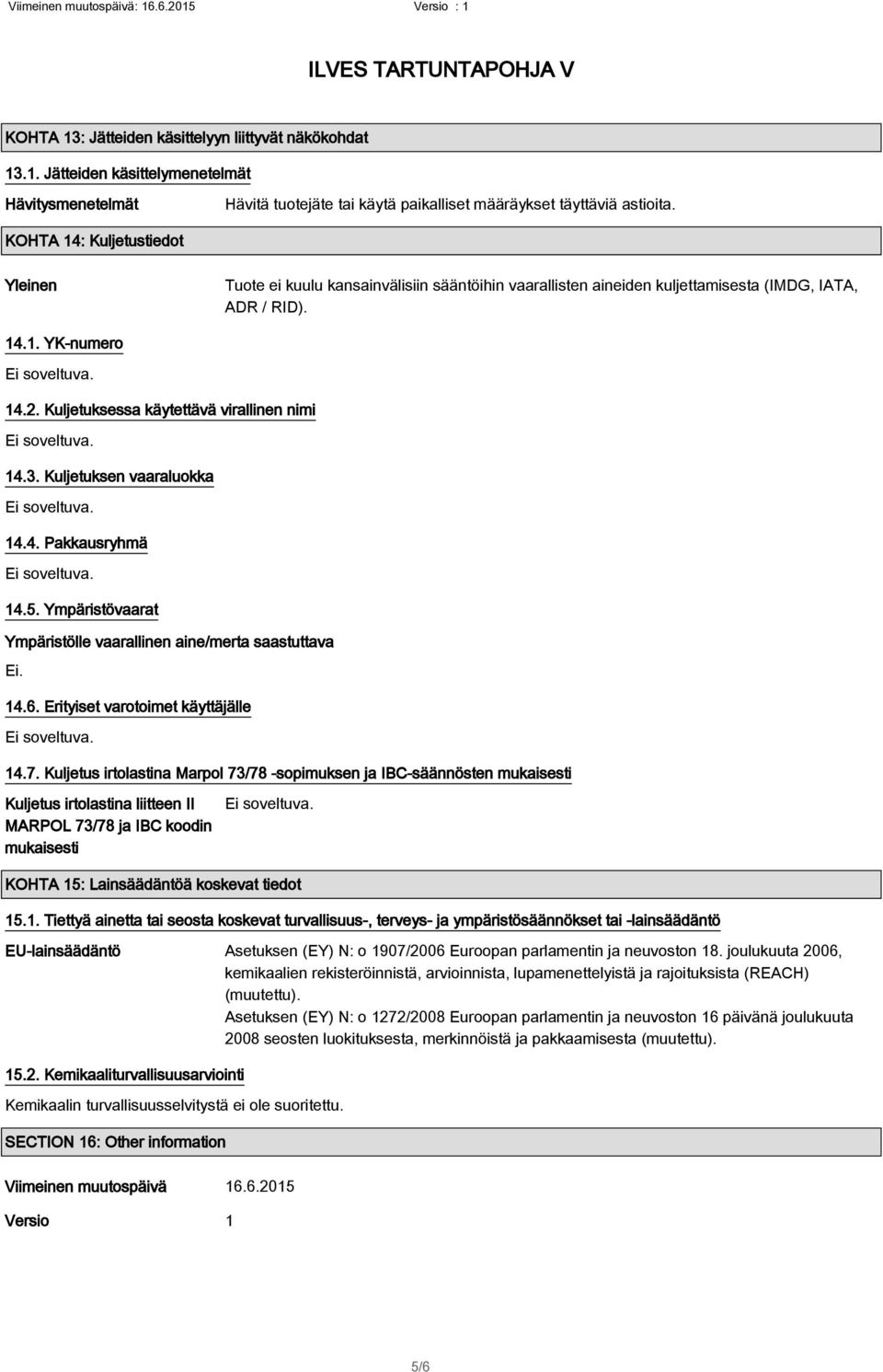 Kuljetuksessa käytettävä virallinen nimi 14.3. Kuljetuksen vaaraluokka 14.4. Pakkausryhmä 14.5. Ympäristövaarat Ympäristölle vaarallinen aine/merta saastuttava Ei. 14.6.