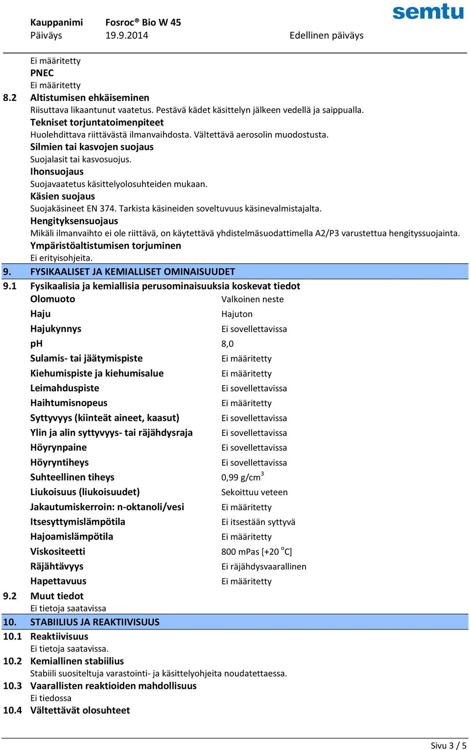 Tarkista käsineiden soveltuvuus käsinevalmistajalta. Hengityksensuojaus Mikäli ilmanvaihto ei ole riittävä, on käytettävä yhdistelmäsuodattimella A2/P3 varustettua hengityssuojainta.