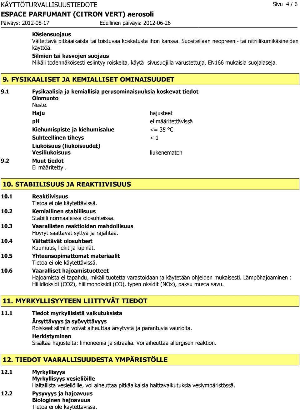 1 Fysikaalisia ja kemiallisia perusominaisuuksia koskevat tiedot Olomuoto Neste.