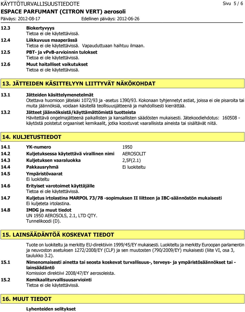 Kokonaan tyhjennetyt astiat, joissa ei ole pisaroita tai muita jäännöksiä, voidaan käsitellä teollisuusjätteenä ja mahdollisesti kierrättää. 13.