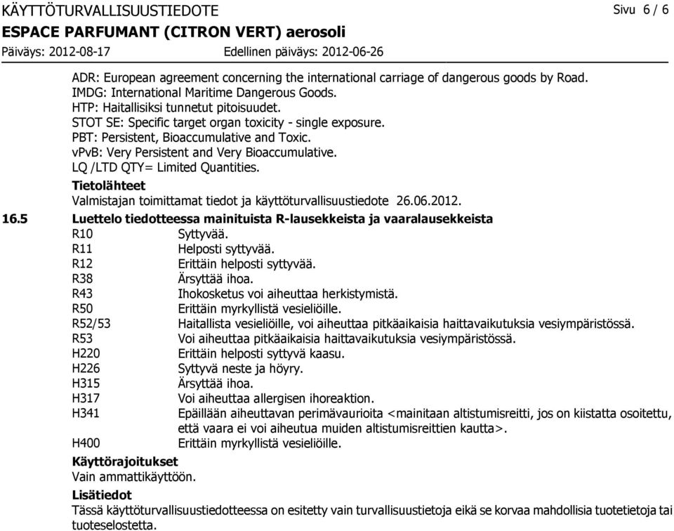 LQ /LTD QTY= Limited Quantities. Tietolähteet Valmistajan toimittamat tiedot ja käyttöturvallisuustiedote 26.06.2012. 16.