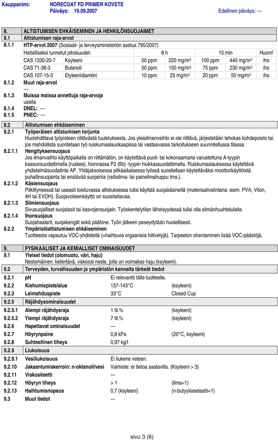 1.3 Muissa maissa annettuja raja-arvoja useita 8.1.4 DNEL: 8.1.5 PNEC: 8.2 Altistumisen ehkäiseminen 8.2.1 Työperäisen altistumisen torjunta Huolehdittava työpisteen riittävästä tuuletuksesta.