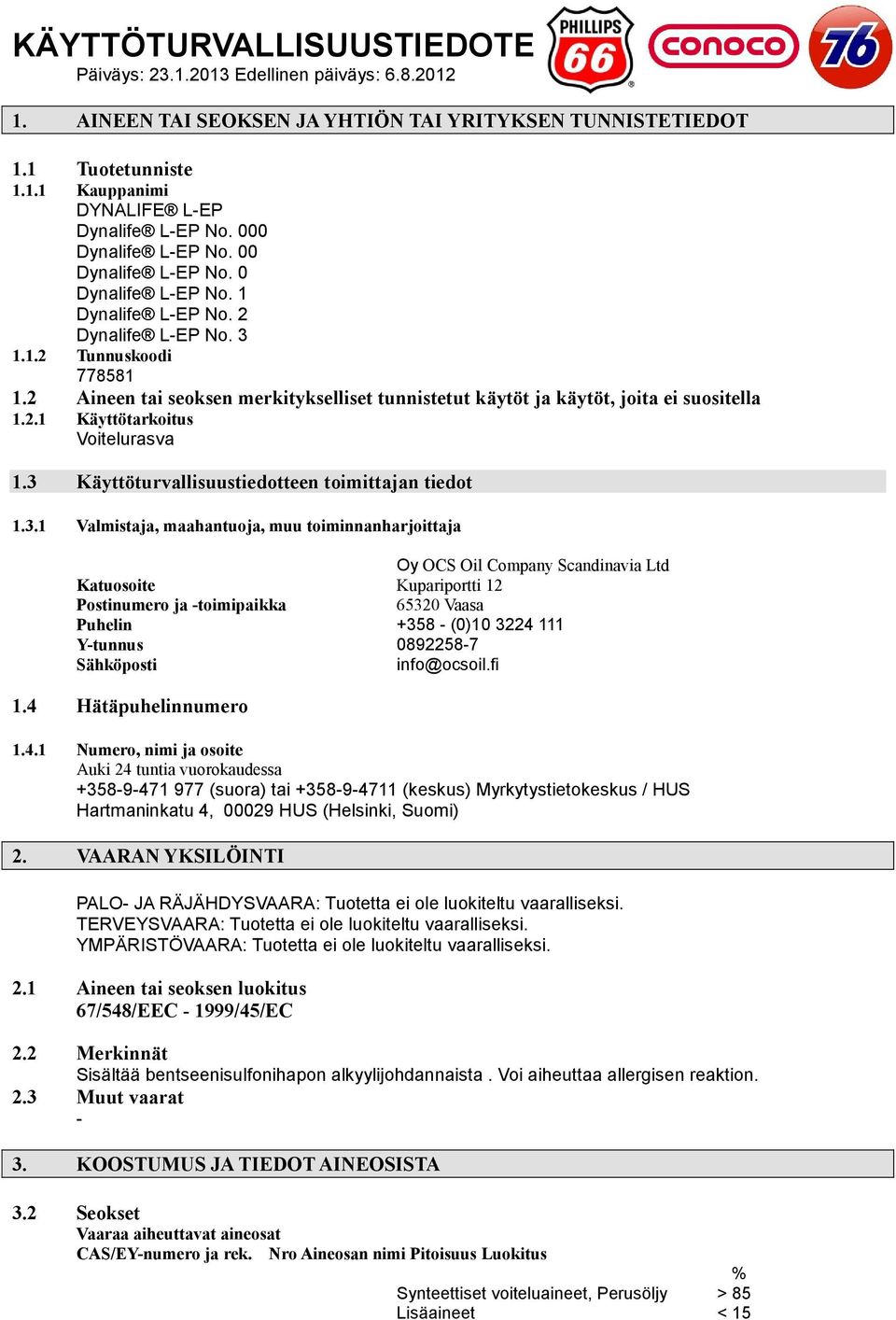 2 Aineen tai seoksen merkitykselliset tunnistetut käytöt ja käytöt, joita ei suositella 1.2.1 Käyttötarkoitus Voitelurasva 1.3 