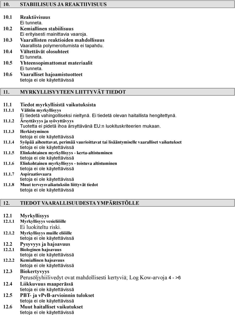 Ei tiedetä olevan haitallista hengitettynä. 11.1.2 Ärsyttävyys ja syövyttävyys Tuotetta ei pidetä ihoa ärsyttävänä EU:n luokituskriteerien mukaan. 11.1.3 Herkistyminen 11.1.4 Syöpää aiheuttavat, perimää vaurioittavat tai lisääntymiselle vaaralliset vaikutukset 11.