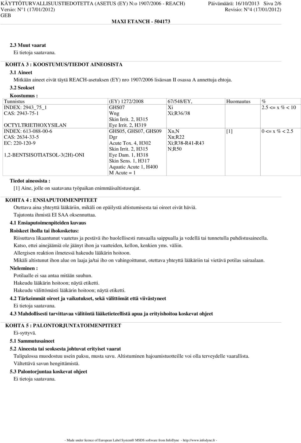 2 Seokset Koostumus : Tunnistus (EY) 1272/2008 67/548/EY, Huomautus % INDEX: 2943_75_1 CAS: 2943-75-1 GHS07 Wng Xi Xi;R36/38 2.5 <= x % < 10 Skin Irrit.