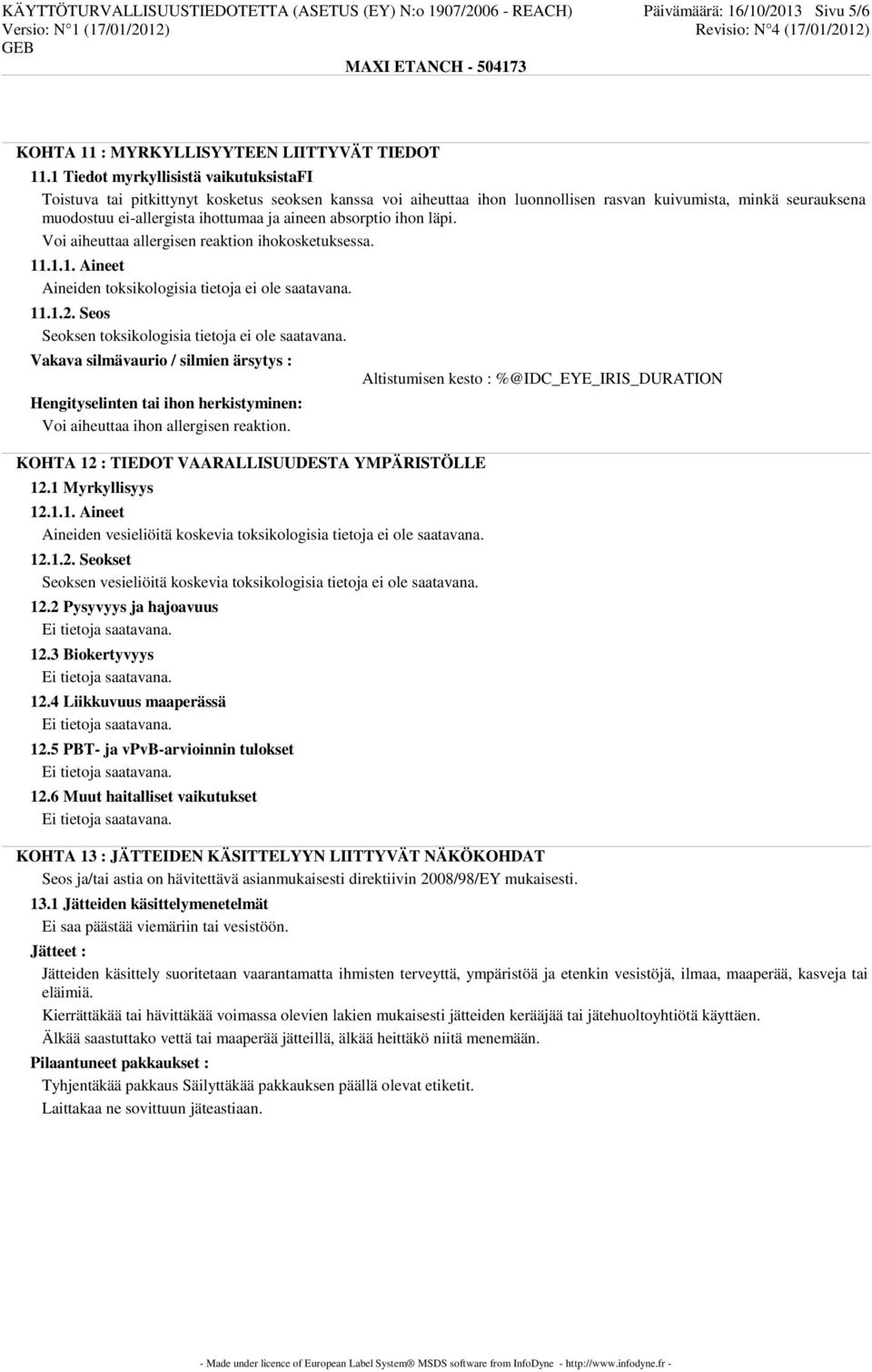 aineen absorptio ihon läpi. Voi aiheuttaa allergisen reaktion ihokosketuksessa. 11.1.1. Aineet Aineiden toksikologisia tietoja ei ole saatavana. 11.1.2.