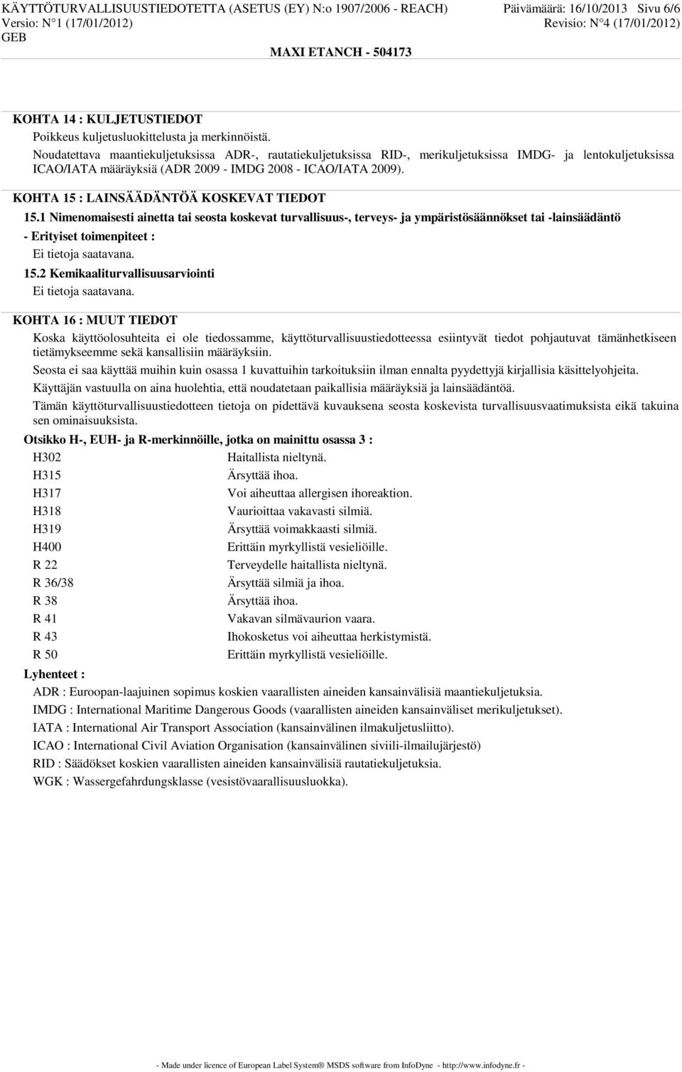 KOHTA 15 : LAINSÄÄDÄNTÖÄ KOSKEVAT TIEDOT 15.1 Nimenomaisesti ainetta tai seosta koskevat turvallisuus-, terveys- ja ympäristösäännökset tai -lainsäädäntö - Erityiset toimenpiteet : 15.