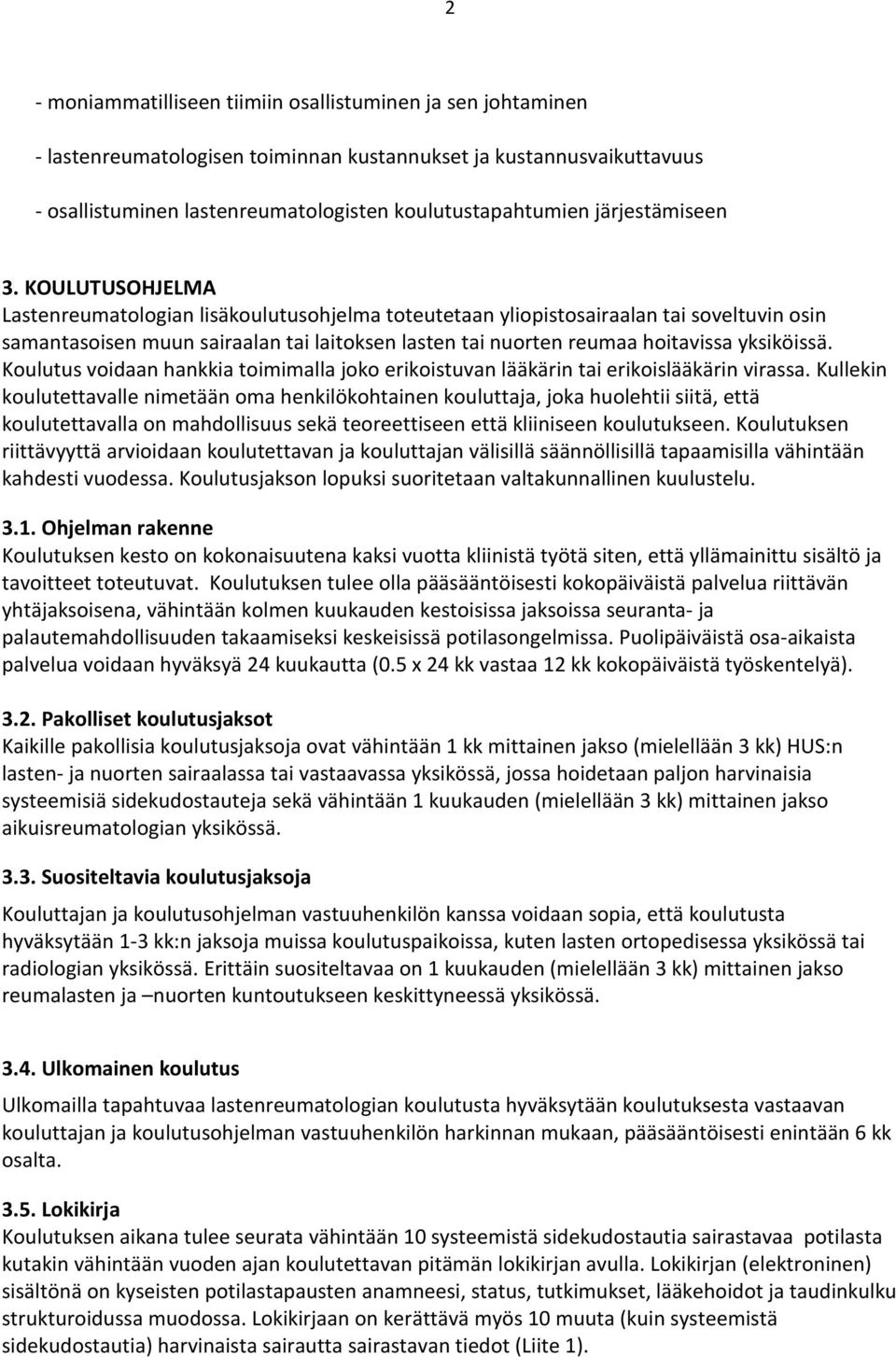 KOULUTUSOHJELMA Lastenreumatologian lisäkoulutusohjelma toteutetaan yliopistosairaalan tai soveltuvin osin samantasoisen muun sairaalan tai laitoksen lasten tai nuorten reumaa hoitavissa yksiköissä.