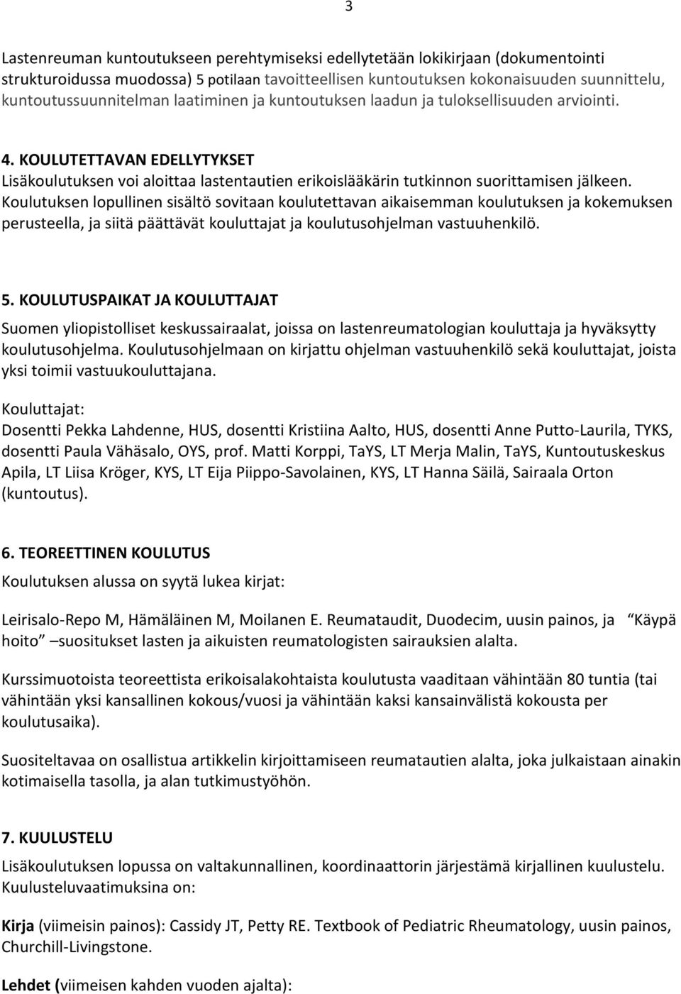 Koulutuksen lopullinen sisältö sovitaan koulutettavan aikaisemman koulutuksen ja kokemuksen perusteella, ja siitä päättävät kouluttajat ja koulutusohjelman vastuuhenkilö. 5.