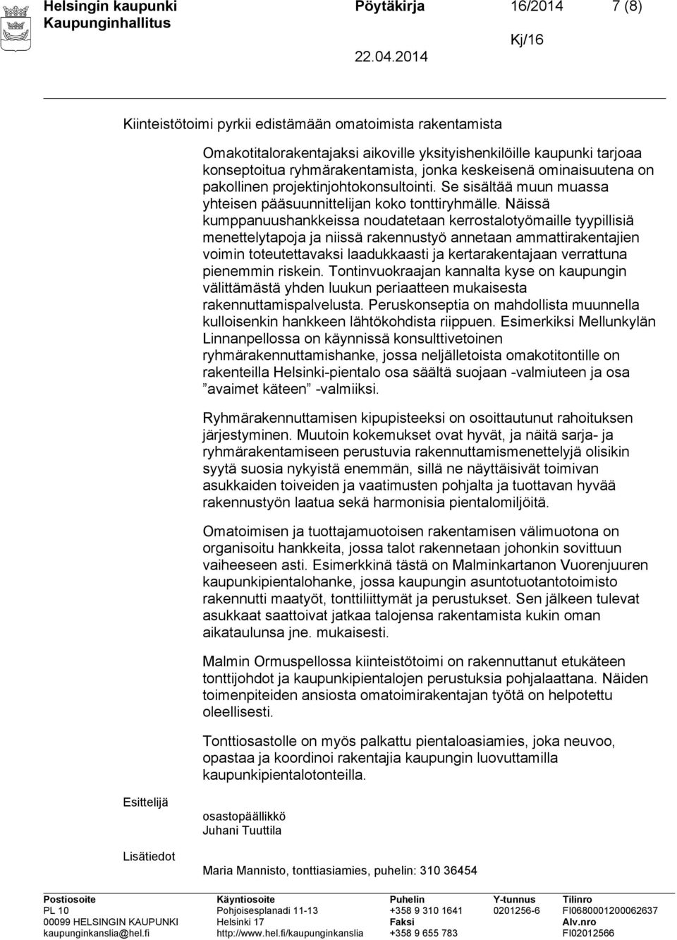 Näissä kumppanuushankkeissa noudatetaan kerrostalotyömaille tyypillisiä menettelytapoja ja niissä rakennustyö annetaan ammattirakentajien voimin toteutettavaksi laadukkaasti ja kertarakentajaan