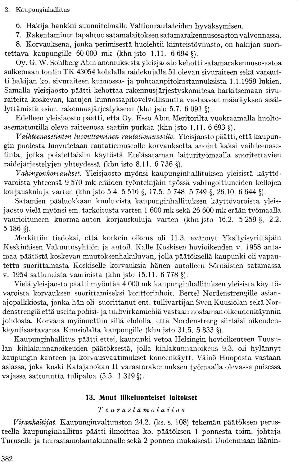 Sohlberg Ab:n anomuksesta yleisjaosto kehotti satamarakennusosastoa sulkemaan tontin TK 43054 kohdalla raidekujalla 51. olevan sivuraiteen sekä vapautti hakijan ko.