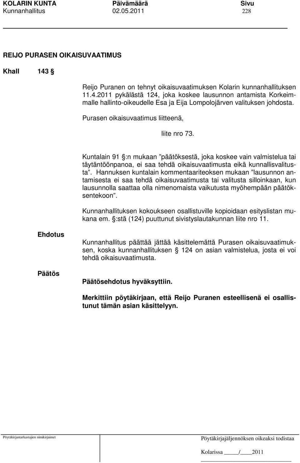 Hannuksen kuntalain kommentaariteoksen mukaan lausunnon antamisesta ei saa tehdä oikaisuvaatimusta tai valitusta silloinkaan, kun lausunnolla saattaa olla nimenomaista vaikutusta myöhempään