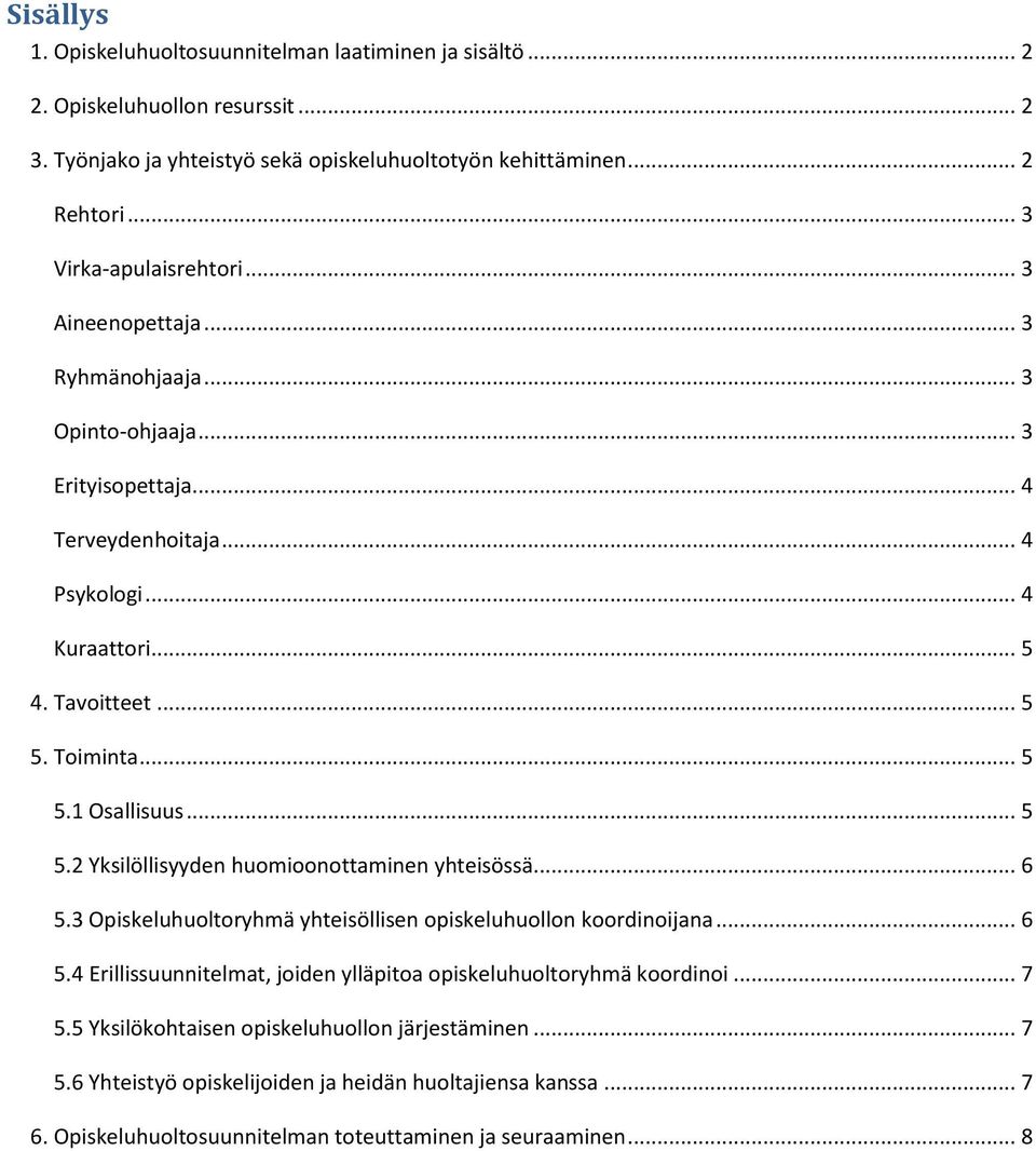 .. 5 5.1 Osallisuus... 5 5.2 Yksilöllisyyden huomioonottaminen yhteisössä... 6 5.3 Opiskeluhuoltoryhmä yhteisöllisen opiskeluhuollon koordinoijana... 6 5.4 Erillissuunnitelmat, joiden ylläpitoa opiskeluhuoltoryhmä koordinoi.