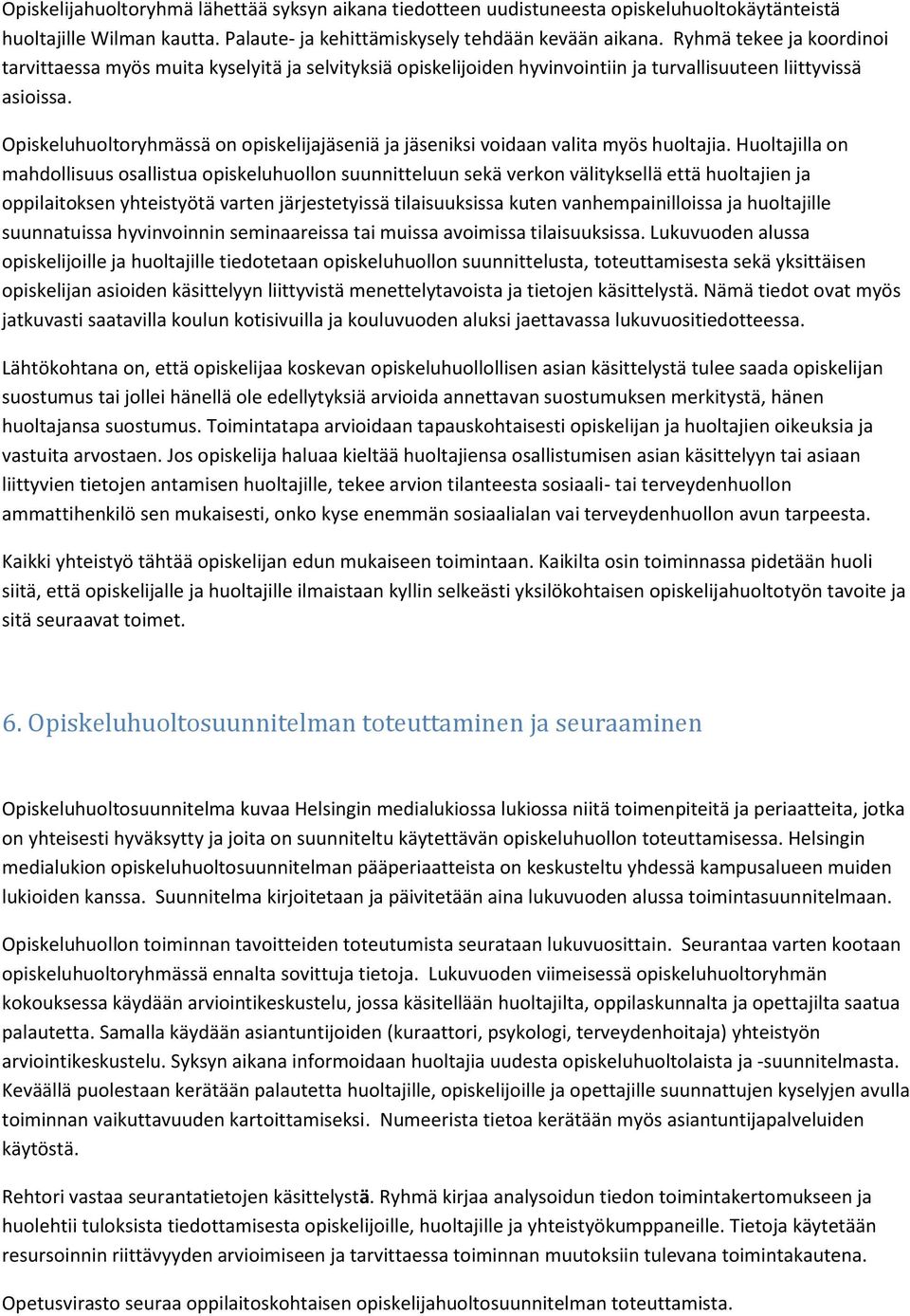 Opiskeluhuoltoryhmässä on opiskelijajäseniä ja jäseniksi voidaan valita myös huoltajia.